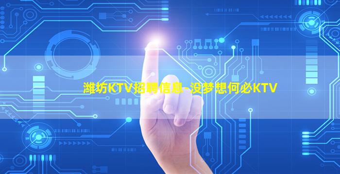 潍坊KTV招聘信息-没梦想何必KTV